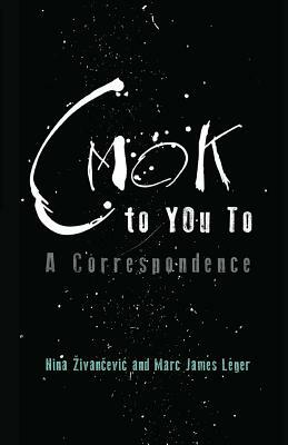 CMOK to YOu To: A Correspondence by Nina Zivancevic, Marc James Leger