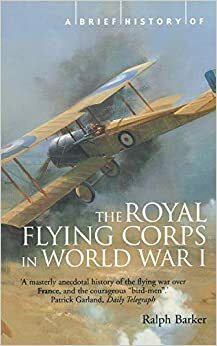 A Brief History Of The Royal Flying Corps In World War One (Brief Histories Series) by Ralph Barker