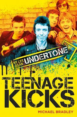 Michael Bradley: Teenage Kicks - My Life as an Undertone by Michael Bradley