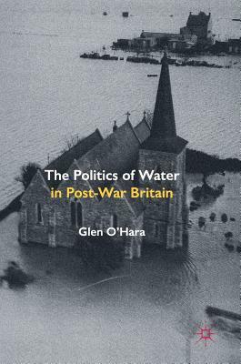 The Politics of Water in Post-War Britain by Glen O'Hara