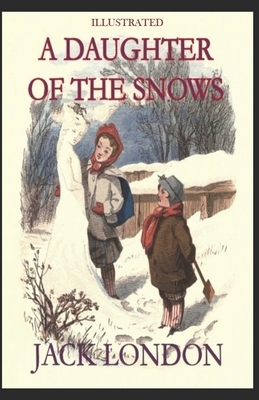 A Daughter of the Snows Illustrated by Jack London