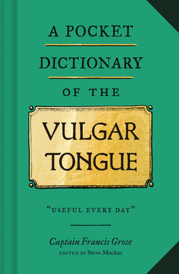A Pocket Dictionary of the Vulgar Tongue: (funny Book of Vintage British Swear Words, 18th Century English Curse Words and Slang) by Francis Grose