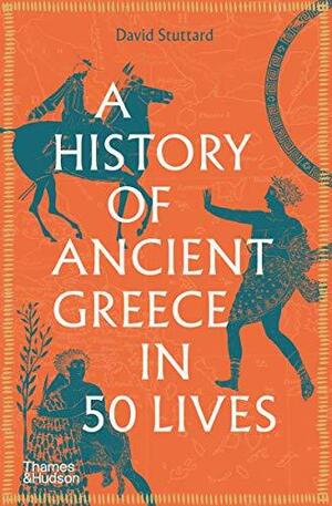A History of Ancient Greece in 50 Lives by David Stuttard