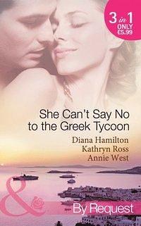 She Can't Say No To The Greek Tycoon: The Kouvaris Marriage / The Greek Tycoon's Innocent Mistress / The Greek's Convenient Mistress by Diana Hamilton