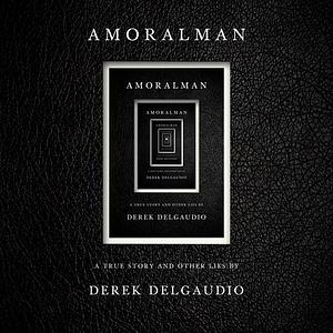 AMORALMAN: A True Story and Other Lies by Derek DelGaudio