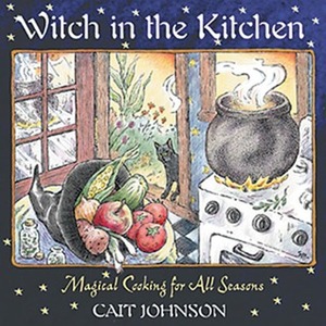 Witch in the Kitchen: Magical Cooking for All Seasons by Cait Johnson