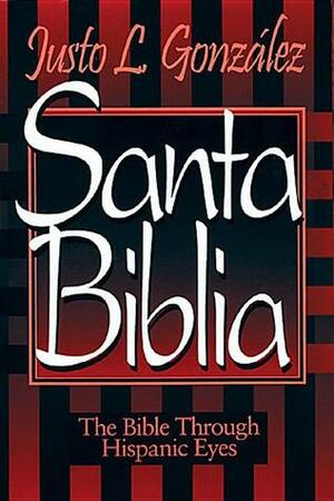 Santa Biblia: The Bible Through Hispanic Eyes by Justo L. González