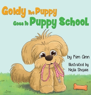 Goldy the Puppy Goes to Puppy School by Kim Ann