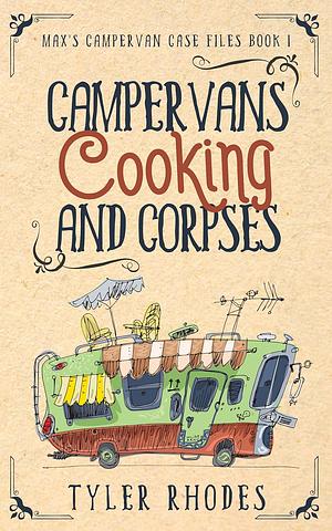 Campervans, Cooking, and Corpses: A humorous vanlife cozy murder mystery  by Tyler Rhodes