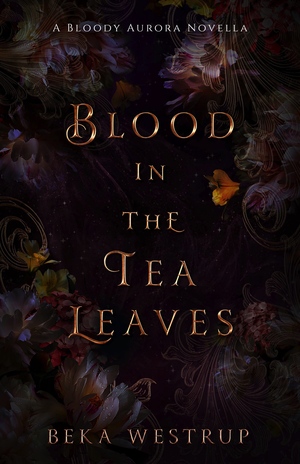 Blood in the Tea Leaves by Beka Westrup