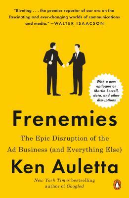 Frenemies: The Epic Disruption of the Ad Business (and Everything Else) by Ken Auletta