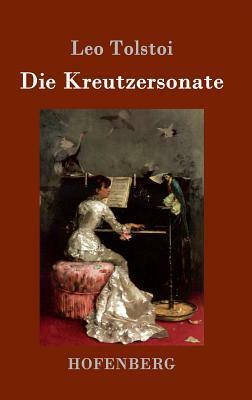 Die Kreutzersonate by Leo Tolstoy