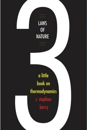 Three Laws of Nature: A Little Book on Thermodynamics by R. Stephen Berry