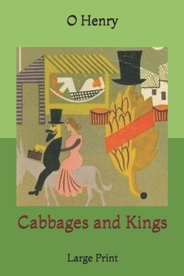 Cabbages and Kings: Large Print by O. Henry