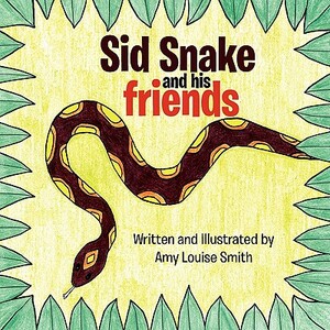 Sid Snake and His Friends by Amy Smith