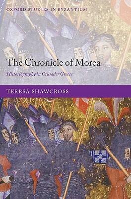 The Chronicle of Morea: Historiography in Crusader Greece by Teresa Shawcross