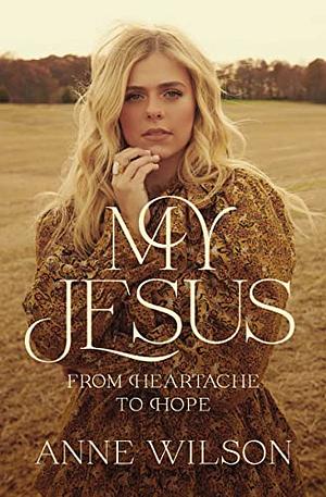 My Jesus: From Heartache to Hope by Anne Wilson