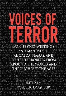 Voices of Terror: Manifestos, Writings, and Manuals of Al-Qaeda, Hamas and Other Terrorists from Around the World and Throughout the Ages by Walter Laqueur