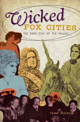 Wicked Fox Cities:: The Dark Side of the Valley by Frank Anderson, Frank Anderson