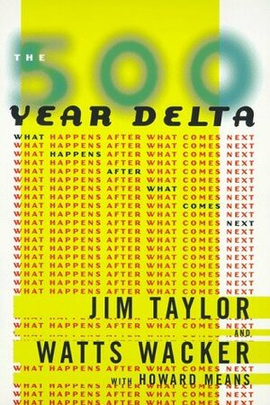 The 500 Year Delta: What Happens After What Comes Next by Howard Means, Jim Taylor, Watts Wacker