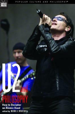 U2 and Philosophy: How to Decipher an Atomic Band by 