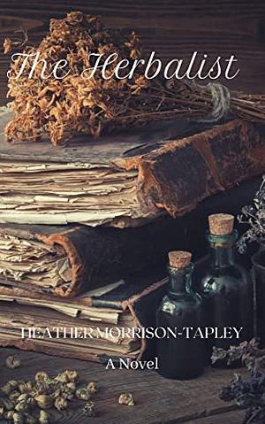 The Herbalist by Heather Morrison-Tapley