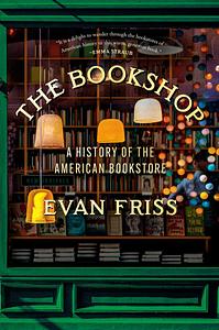 The Bookshop: A History of the American Bookstore by Evan Friss