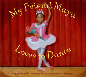 My Friend Maya Loves to Dance by Cheryl Willis Hudson, Eric Velásquez