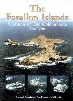 The Farallon Islands: Sentinels of the Golden Gate by Peter White