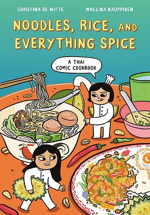 Noodles, Rice, and Everything Spice: A Thai Comic Book Cookbook by Christina de Witte, Mallika Kauppinen