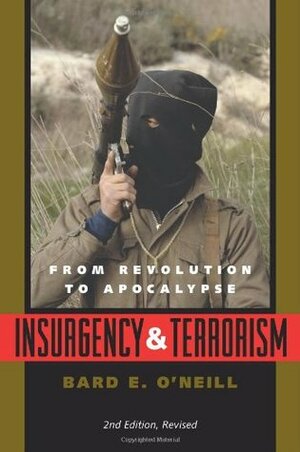 Insurgency and Terrorism: From Revolution to Apocalypse by Bard E. O'Neill