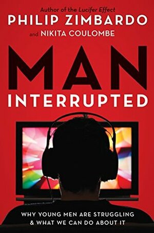 Man, Interrupted: Why Young Men are Struggling & What We Can Do About It by Nikita D. Coulombe, Philip G. Zimbardo