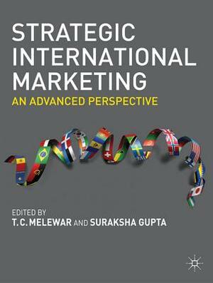Strategic International Marketing: An Advanced Perspective by Suraksha Gupta, T. C. Melewar