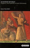 An Ecstasy of Folly: Prophecy and Authority in Early Christianity by Laura Salah Nasrallah