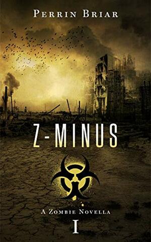 Z-Minus: a zombie apocalypse series by Perrin Briar