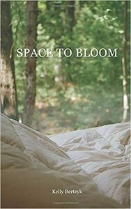 Space to Bloom by Kelly Bertzyk