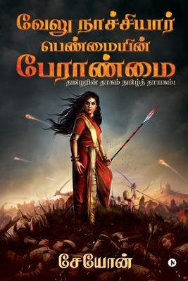 Velu Nachiyar: Penmaiyin Paeraanmai: Thamizharin Thaagam Thamizh Thayagam! by Seyon