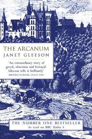 The Arcanum: Extraordinary True Story of the Invention of European Porcelain by Janet Gleeson, Janet Gleeson