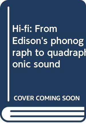 Hi-fi: From Edison's phonograph to quadraphonic sound by William E. Butterworth III