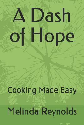 A Dash of Hope: Cooking Made Easy by Melinda Reynolds