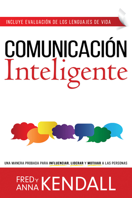 Comunicación Inteligente: Una Manera Probada Para Influenciar, Liderar y Motivar A las Personas = Communication IQ by Anna Kendall, Fred Kendall