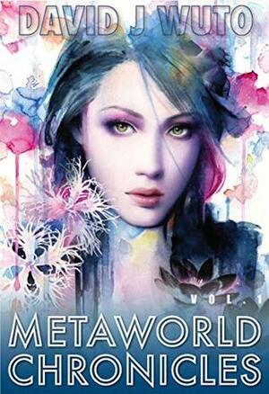 Metaworld Chronicles: Vol.1 by David J. Wuto