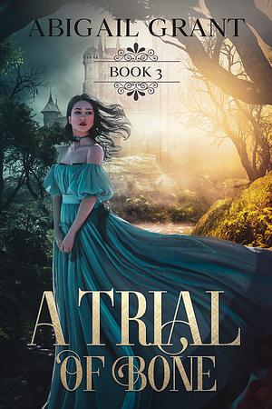 A Trial of Bone by Abigail Grant, Abigail Grant