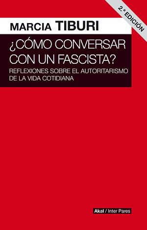 ¿Cómo conversar con un fascista? Reflexiones sobre el autoritarismo de la vida cotidiana by Marcia Tiburi