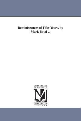 Reminiscences of Fifty Years. by Mark Boyd ... by Mark Boyd