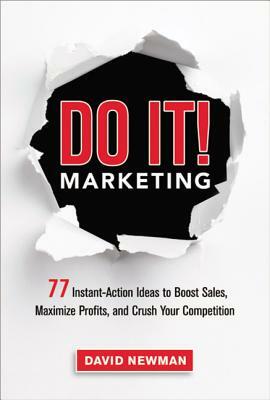 Do It! Marketing: 77 Instant-Action Ideas to Boost Sales, Maximize Profits, and Crush Your Competition by David Newman