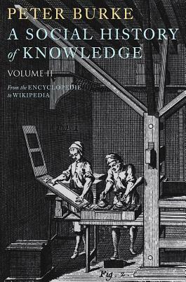 A Social History of Knowledge II: From the Encyclopedie to Wikipedia by Peter Burke