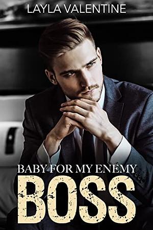 Baby For My Enemy Boss  by Layla Valentine