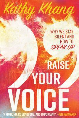 Raise Your Voice: Why We Stay Silent and How to Speak Up by Kathy Khang