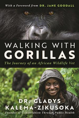 Walking With Gorillas: The Journey of an African Wildlife Vet by Gladys Kalema-Zikusoka